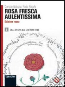 Rosa fresca aulentissima. Ediz. rossa. Per le Scuole superiori. Con espansione online. Vol. 1: Dalle origini alla Controriforma libro di Bologna Corrado, Rocchi Paola