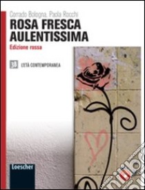 Rosa fresca aulentissima. Ediz. rossa. Per le Scuole superiori. Con espansione online. Vol. 3/2: L'età contemporanea libro di BOLOGNA CORRADO - ROCCHI PAOLA 