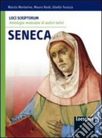 Loci scriptorum. Seneca. Per le Scuole superiori. Con espansione online libro di MORTARINO MARZIA - REALI MAURO - GISELLA TURAZZA