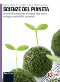 Scienza del pianeta. Percorsi interdisciplinari di scienze della natura, ecologia e sostenibilità. Per le Scuole superiori. Con e-book. Con espansione online libro di Coero Borga Davide, Frisaldi Elisa, Milano Stefano