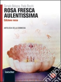 Rosa fresca aulentissima. Antologia della Divina Commedia. Ediz. rossa. Per i Licei e gli Ist. magistrali. Con espansione online libro di Bologna Corrado, Rocchi Paola