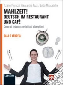 Mahlzeit! Deutsch im restaurant und café. Per gli Ist. alberghieri. Con espansione online libro di PIERUCCI TIZIANO - FAZZI ALESSANDRA - MOSCATIELLO GUIDO