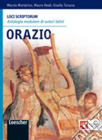 Loci scriptorum. Orazio. Per le Scuole superiori. Con espansione online libro di Mortarino Marzia, Reali Mauro, Gisella Turazza