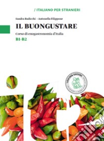 Il buongustare. Corso di enogastronomia d'Italia. Livello B1-B2 libro di Radicchi Sandra; Filippone Antonella