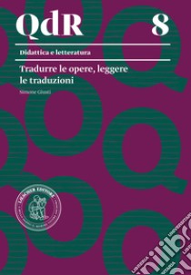 Tradurre le opere, leggere le traduzioni libro di Giusti Simone