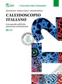 Caleidoscopio italiano. Uno sguardo sull'Italia attraverso i testi letterari. Per le Scuole superiori libro di Bertoni Silvia, Cauzzo Barbara, Debetto Gabriella