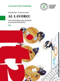 Al lavoro! Corso di italiano per stranieri in contesto lavorativo. Livello A1. Con espansione online libro di Pepe Daniela; Garelli Giovanni