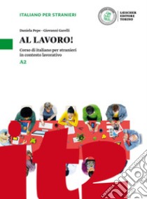 Al lavoro! Corso di italiano per stranieri in contesto lavorativo. Livello A2 libro di Pepe Daniela; Garelli Giovanni