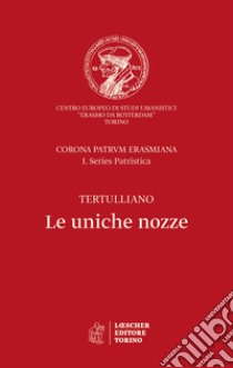 Le uniche nozze. Corona Patrum Erasmiana I. Series Patristica libro di Tertulliano Quinto S.