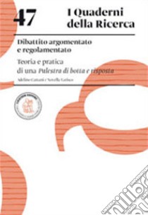 Dibattito argomentato e regolamentato. Teoria e pratica di una palestra di botta e risposta libro di Cattani Adelino; Varisco Novella