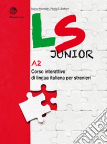 LS Junior. Corso interattivo di lingua italiana per stranieri. A2 libro di Mezzadri Marco; Balboni Paolo E.