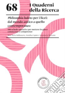 Philosophia ludens per i licei: dal mondo antico a quello contemporaneo. 180 schede operative per mettere in gioco conoscenze e competenze libro di Caputo Annalisa