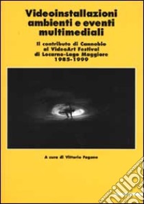 Videoinstallazioni, ambienti e eventi multimediali. 1985-1999. Il contributo di Cannobio al VideoArt Festival di Locarno-Lago Maggiore 1985-1999. Ediz. illustrata libro di Bianda Rinaldo; Pugnetti Matilde; Fagone V. (cur.)