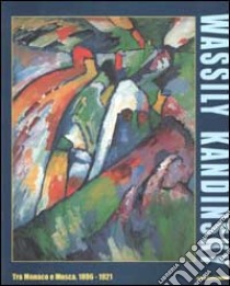 Wassily Kandinsky. Tra Monaco e Mosca 1896-1921. Catalogo della mostra (Roma, 7 ottobre 2000-4 febbraio 2001). Ediz. illustrata libro