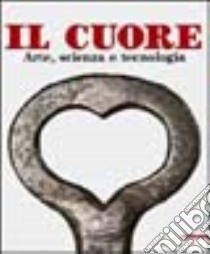 Il cuore. Arte, scienza e tecnologia. Ediz. illustrata libro di Longo T. (cur.)