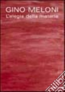 Gino Meloni. L'elegia della materia. Ediz. illustrata libro di Madesani A. (cur.)