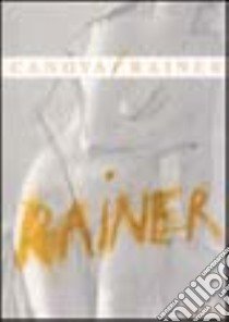 Canova/Rainer. Catalogo della mostra (Venezia, 11 aprile-6 luglio 2003). Ediz. italiana, inglese e tedesca libro di Rainer Arnulf