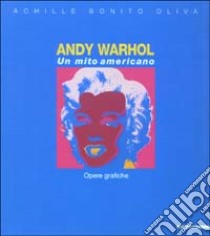 Andy Warhol. Un mito americano. Opere grafiche. Ediz. illustrata libro di Bonito Oliva Achille; Masoero Ada; Ravasi Laura