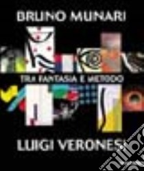 Bruno Munari-Luigi Veronesi. Tra fantasia e metodo. Ediz. illustrata libro di Berlanda O. (cur.); Cerritelli C. (cur.)