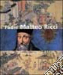 Padre Matteo Ricci. L'Europa alla corte dei Ming. Ediz. illustrata libro di Mignini F. (cur.)