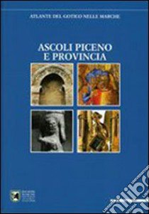 Atlante del gotico nelle Marche. Ascoli Piceno e provincia. Ediz. illustrata libro di Ciocca Emanuela; Donnini Giampiero; Montevecchi Benedetta; Papetti S. (cur.)