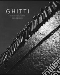 Ghitti. Memoria del ferro. Sculture e installazioni. Ediz. illustrata libro di De Carli C. (cur.)