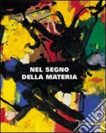 Nel segno della materia. Catalogo della Mostra (Castelbasso, 14 luglio-26 agosto 2007). Ediz. italiana e inglese libro di Pegoraro S. (cur.)