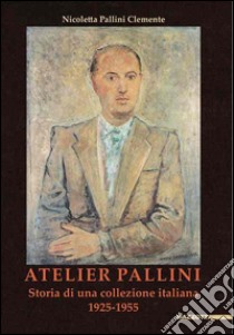 Atelier Pallini. Storia di una collezione italiana 1925-1955 libro di Pallini C. (cur.)