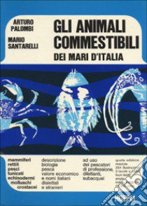 Gli animali commestibili dei mari d'Italia libro di Palombi Arturo; Santarelli M.