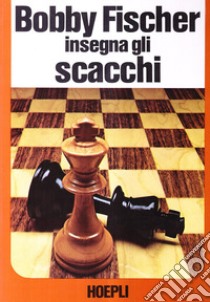 Bobby Fischer insegna gli scacchi libro di Fischer Bobby; Margulies S.; Mosenfelder D.