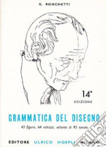 Grammatica del disegno. Metodo pratico per imparare il disegno libro di Ronchetti Giuseppe