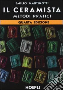 Il ceramista. Metodi pratici libro di Martinotti Emilio