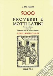 Cinquemila proverbi e motti latini (Flores sententiarum) libro di De Mauri L.; Paredi A. (cur.); Nepi G. (cur.)