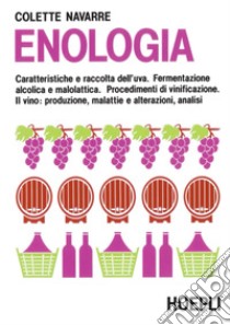 Enologia. Caratteristiche e raccolta dell'uva. Fermentazione alcolica e malolattica. Procedimenti di vinificazione libro di Navarre Colette; Sicheri G. (cur.)