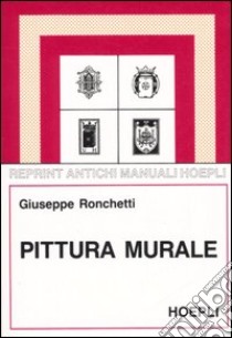 Pittura murale (rist. anast. 1955). Ediz. illustrata libro di Ronchetti Giuseppe