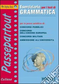 Eserciziario per i test di grammatica per le prove selettive di: concorsi pubblici, concorsi dell'UE, concorsi militari, ammissione all'università libro di Drago Massimo - Bazzini Stefano - Lanzoni Fausto