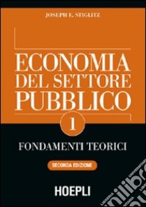 Economia del settore pubblico. Vol. 1: Fondamenti teorici libro di Stiglitz Joseph E.