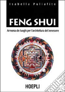 Feng Shui. Armonia dei luoghi per l'architettura del benessere libro di Puliafito Isabella