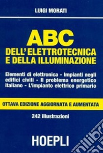 ABC dell'elettrotecnica e della illuminazione libro di Morati Luigi