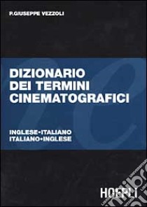 Dizionario dei termini cinematografici. Italiano-inglese, inglese-italiano libro di Vezzoli P. Giuseppe