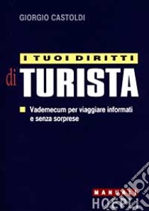 I tuoi diritti di turista. Vademecum per viaggiare informati e senza sorprese libro di Castoldi Giorgio