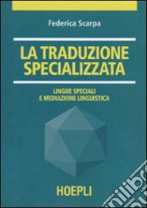 La traduzione specializzata. Lingue speciali e mediazione linguistica libro di Scarpa Federica