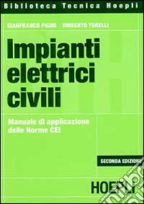 Impianti elettrici civili. Manuale di applicazione delle norme CEI libro di Figini Gianfranco - Torelli Umberto