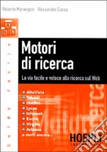 Motori di ricerca. La via facile e veloce alla ricerca sul Web libro di Marangoni Roberto - Cucca Alessandro