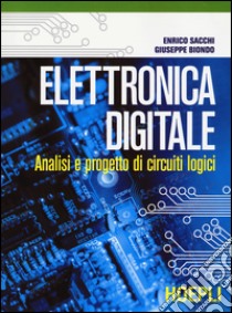 Elettronica digitale. Analisi e progetto di circuiti logici libro di Sacchi Enrico; Biondo Giuseppe