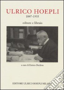 Ulrico Hoepli 1847-1935. Editore libraio libro di Decleva E. (cur.)