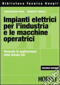 Impianti elettrici per l'industria e le macchine operatrici libro di Figini Gianfranco - Torelli Umberto