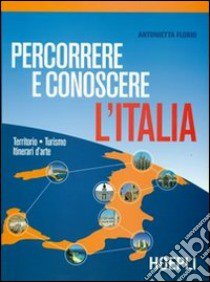 Percorrere e conoscere l'Italia. Territorio-turismo-itinerari d'arte. Per gli Ist. professionali alberghieri. Con espansione online libro di Florio Antonietta