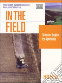 In the field. Technical english for agricolture. Per le Scuole superiori. Con audiocassetta libro di Avezzano Comes Francesca, Gherardelli Paola