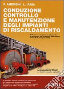 Conduzione, controllo e manutenzione degli impianti di riscaldamento libro di Andreini Pierangelo - Iaria Leopoldo